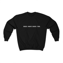 Load image into Gallery viewer, Dogs Have Dads Too - Crewneck Sweater