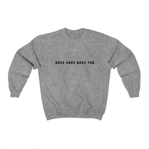 Dogs Have Dads Too - Crewneck Sweater