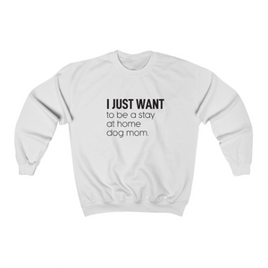 I Just Want to be a Stay at Home Dog Mom - Crewneck Sweatshirt