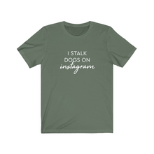 Load image into Gallery viewer, I stalk dogs on Instagram - Jersey Tee