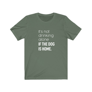 It's Not Drinking Alone if the Dog is Home - Jersey Tee
