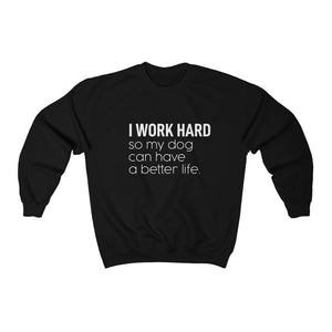 I Work Hard So My Dog Can Have a Better Life - Crewneck Sweatshirt