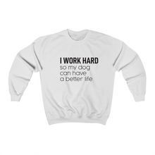 Load image into Gallery viewer, I Work Hard So My Dog Can Have a Better Life - Crewneck Sweatshirt