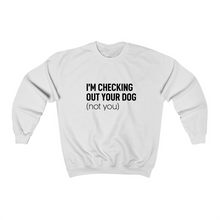 Load image into Gallery viewer, I&#39;m Checking Out Your Dog (Not You) - Crewneck Sweatshirt