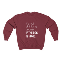 Load image into Gallery viewer, It&#39;s Not Drinking Alone if the Dog is Home - Crewneck Sweatshirt
