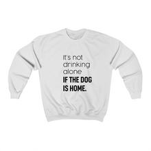 Load image into Gallery viewer, It&#39;s Not Drinking Alone if the Dog is Home - Crewneck Sweatshirt